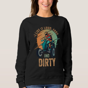 I Like It Loud Fast Dirty Quad Bike Atv 1 Sweatshirt