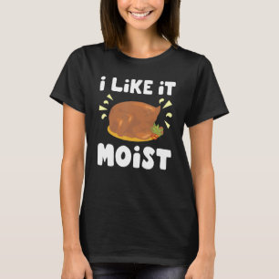 I Like It Moist Chicken Whole T-Shirt