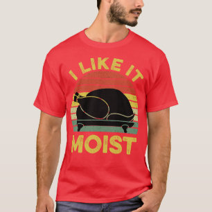 I Like It Moist Funny Thanksgiving 1 T-Shirt