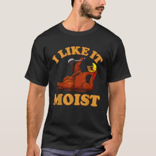 I LIKE IT MOIST Funny Thanksgiving Foods Family Gr T-Shirt