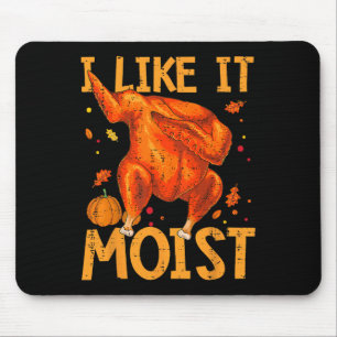 I Like It Moist Funny Thanksgiving Turkey Day Men  Mouse Pad