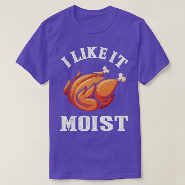 I Like It Moist Funny Thanksgiving Turkey Leg Day  T-Shirt (Design Front)