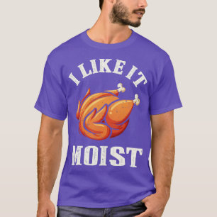 I Like It Moist Funny Thanksgiving Turkey Leg Day  T-Shirt