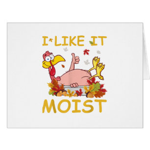 I Like It Moist Funny Turkey Like Dinner Thanksgiv