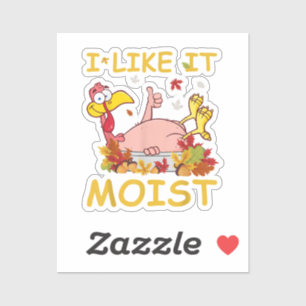 I Like It Moist Funny Turkey Like Dinner Thanksgiv