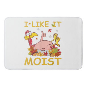 I Like It Moist Funny Turkey Like Dinner Thanksgiv Bath Mat