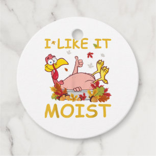 I Like It Moist Funny Turkey Like Dinner Thanksgiv Favour Tags