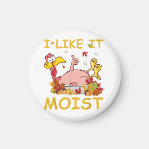 I Like It Moist Funny Turkey Like Dinner Thanksgiv Magnet