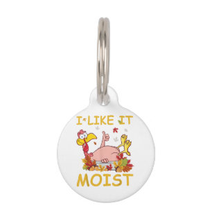 I Like It Moist Funny Turkey Like Dinner Thanksgiv Pet Tag
