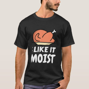 I Like It Moist Funny Turkey Thanksgiving Christma T-Shirt