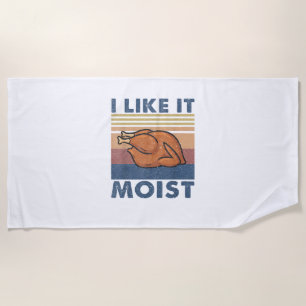I Like it Moist Funny Turkey Thanksgiving outfit W Beach Towel