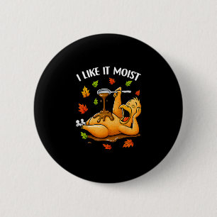 I Like It Moist Funny Turkey Thanksgivng Humor Men 6 Cm Round Badge
