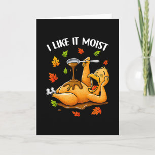 I Like It Moist Funny Turkey Thanksgivng Humour Me Card