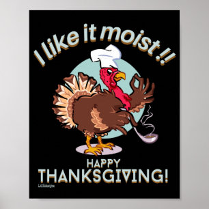 I LIKE IT MOIST HAPPY THANKSGIVING funny turkey    Poster