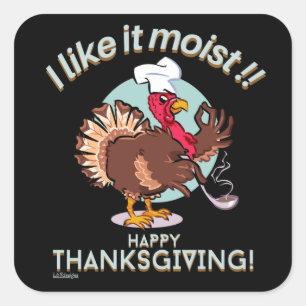I LIKE IT MOIST HAPPY THANKSGIVING funny turkey    Square Sticker