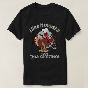 I LIKE IT MOIST HAPPY THANKSGIVING funny turkey T-Shirt