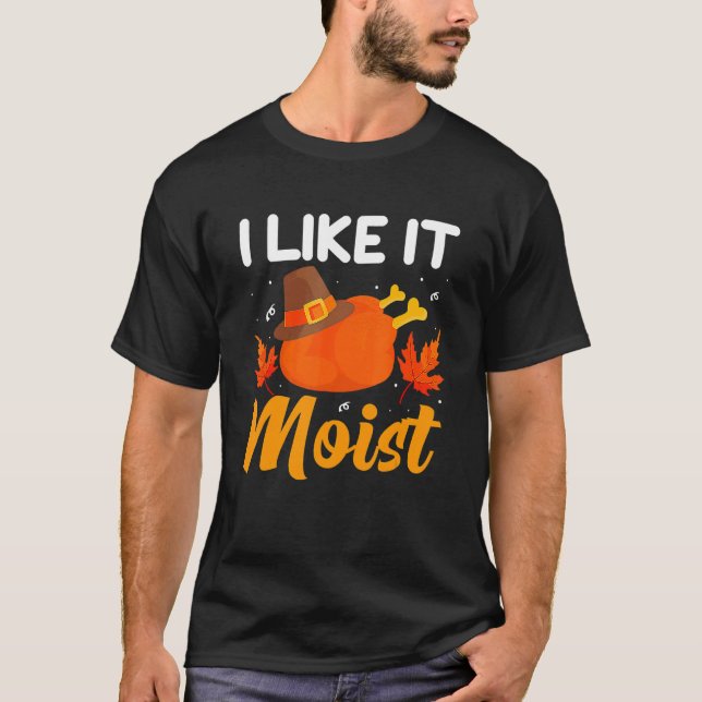 I LIKE IT MOIST Shirt Thanksgiving Costume Turkey  (Front)