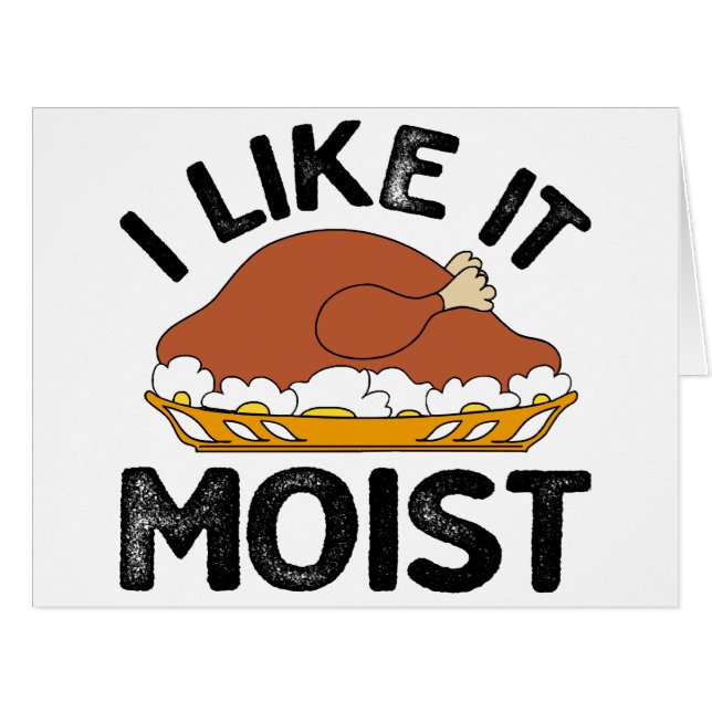 I like it moist thanksgiving  (Front Horizontal)