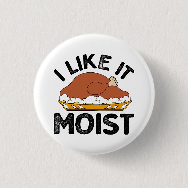 I like it moist thanksgiving  3 cm round badge (Front)