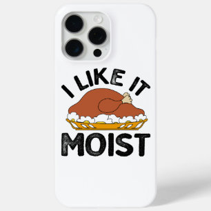 I like it moist thanksgiving  iPhone 15 pro max case