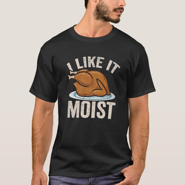 I Like it Moist Thanksgiving Costume Leg Turkey Da T-Shirt (Front)