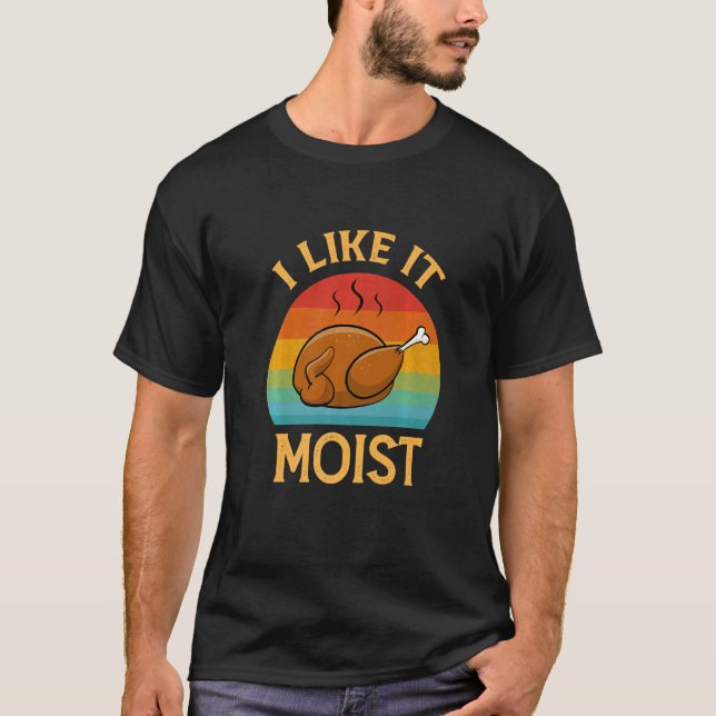 I Like It Moist  Thanksgiving Costume Retro Turkey T-Shirt (Front)