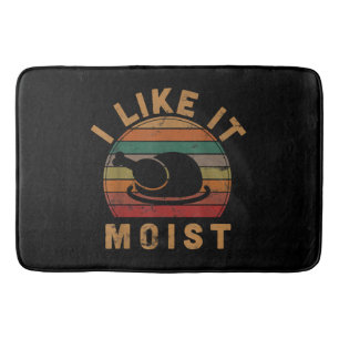 I Like It Moist Thanksgiving Costume Turkey Day Gi Bath Mat