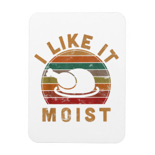 I Like It Moist Thanksgiving Costume Turkey Day Gi Magnet