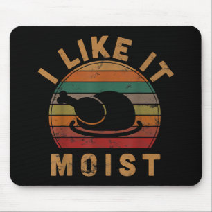 I Like It Moist Thanksgiving Costume Turkey Day Gi Mouse Pad
