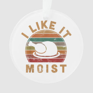 I Like It Moist Thanksgiving Costume Turkey Day Gi Ornament