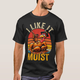 I Like It Moist Thanksgiving Costume Turkey Day Gi T-Shirt