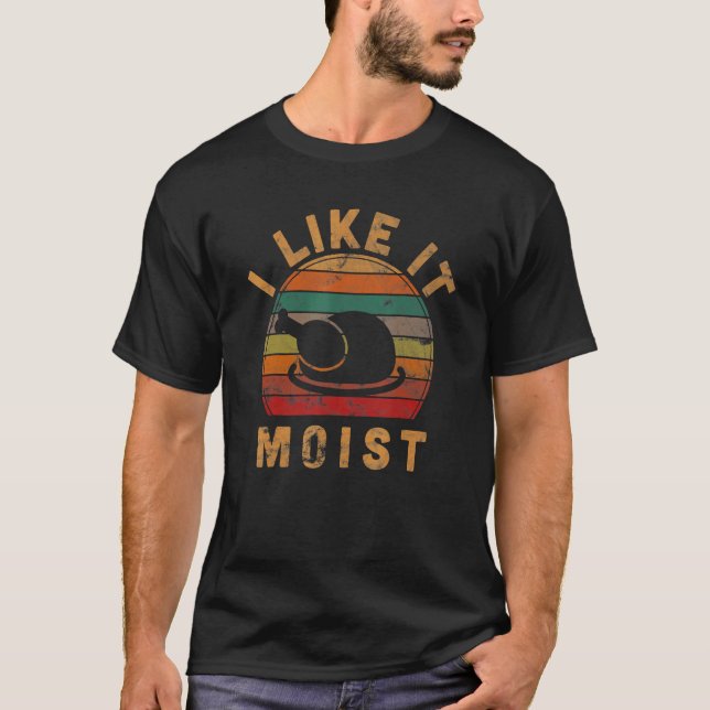 I Like It Moist Thanksgiving Costume Turkey Day Le T-Shirt (Front)