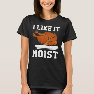 I Like It Moist Thanksgiving Costume Turkey Day T-Shirt