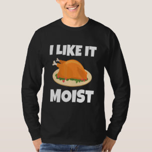 I LIKE IT MOIST THANKSGIVING COSTUME TURKEY LEG D T-Shirt
