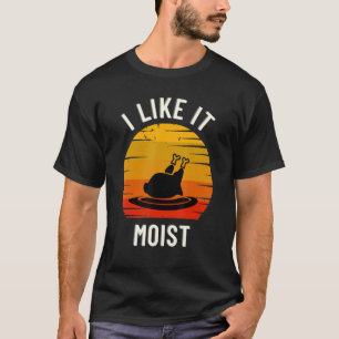 I Like It Moist Thanksgiving Costume Turkey Leg D T-Shirt