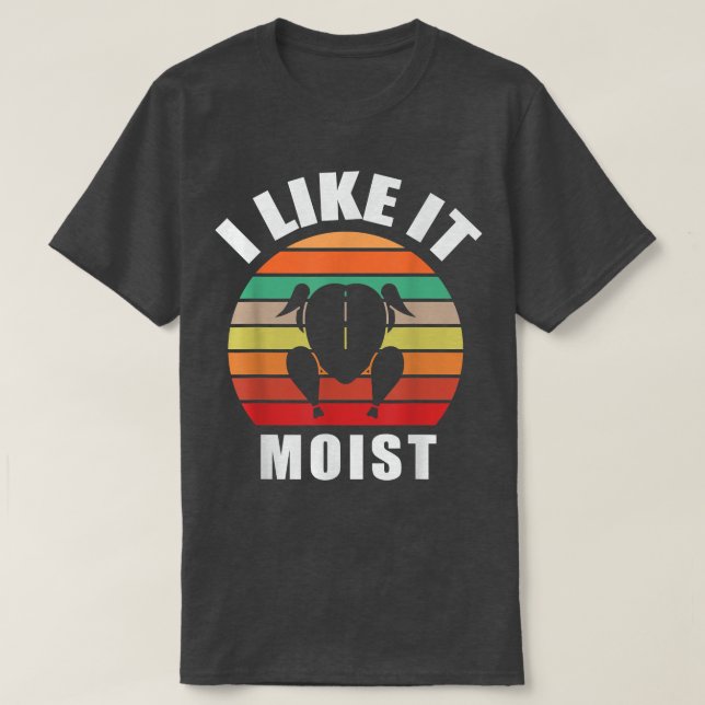 I LIKE IT MOIST  Thanksgiving Costume Turkey Leg D T-Shirt (Design Front)
