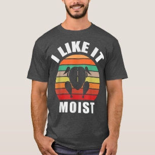 I LIKE IT MOIST Thanksgiving Costume Turkey Leg D T-Shirt