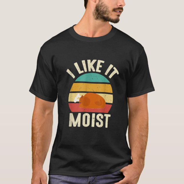 I Like It Moist  Thanksgiving Costume Turkey Leg D T-Shirt (Front)
