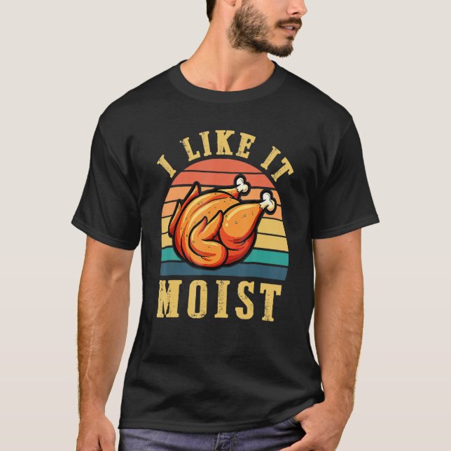 I Like It Moist  Thanksgiving Costume Turkey Leg D T-Shirt (Front)