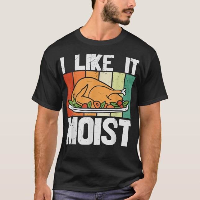 I LIKE IT MOIST  Thanksgiving Costume Turkey Leg D T-Shirt (Front)