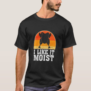 I Like It Moist Thanksgiving Costume Turkey Leg D T-Shirt