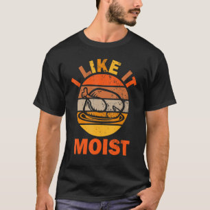 I Like It Moist Thanksgiving Costume Turkey Leg Da T-Shirt