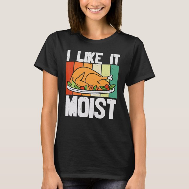 I LIKE IT MOIST Thanksgiving Costume Turkey Leg Da T-Shirt (Front)