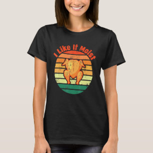 I LIKE IT MOIST THANKSGIVING COSTUME TURKEY T-Shirt