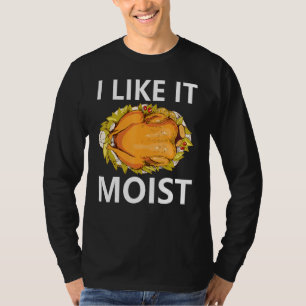 I Like It Moist Thanksgiving Dinner Costume Turke T-Shirt