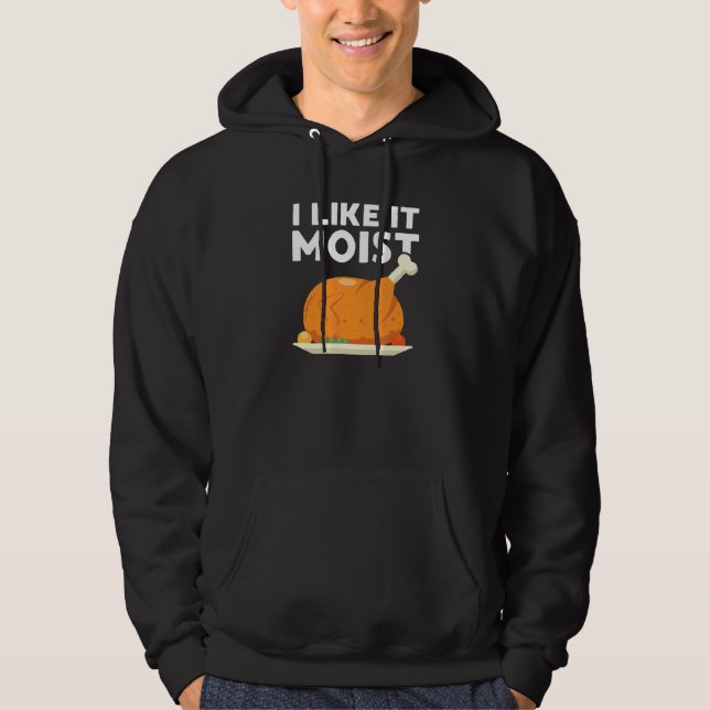 I Like It Moist Thanksgiving Dinner Turkey Eating  Hoodie (Front)