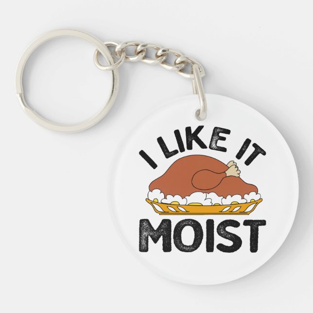 I like it moist thanksgiving  key ring (Front)
