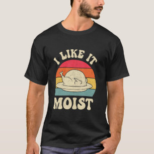 I Like It Moist Thanksgiving Turkey Day Funny Leg T-Shirt
