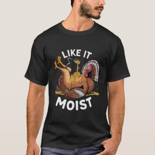 I Like It Moist Thanksgiving Turkey Gravy T-Shirt