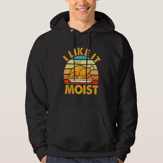 I Like It Moist Thanksgiving Turkey Leg Day Hoodie (Front)